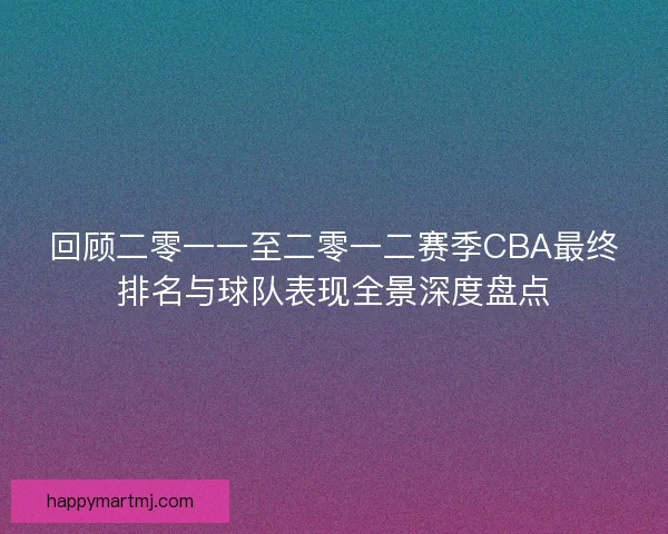 回顾二零一一至二零一二赛季CBA最终排名与球队表现全景深度盘点